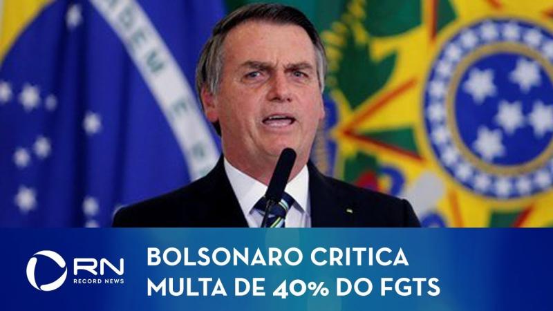 Bolsonaro critica multa de 40% do FGTS em demissão sem justa causa