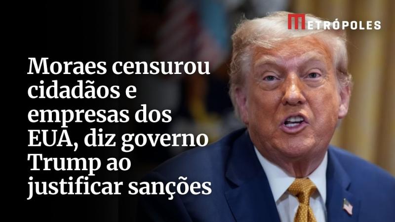 Moraes censurou cidadãos e empresas dos EUA, diz governo Trump ao justificar sanções; Veja íntegra